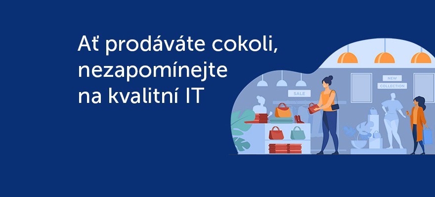 Ať už prodáváte cokoli, nezapomínejte na oblast IT technologií. Vrátí se vám to!